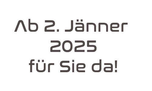 Ab 2. Jänner 2025 für Sie da!